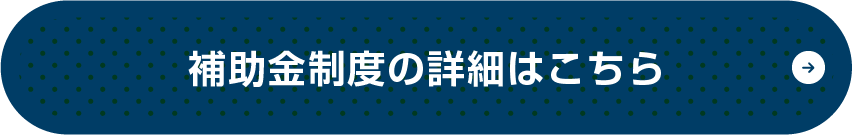 補助金制度の詳細はこちらから