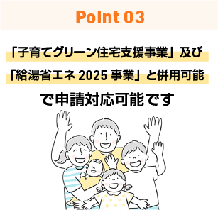 「子育てグリーン住宅支援事業」及び「給湯省エネ2025事業」と併用可能で申請対応可能です