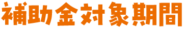 補助金対象期間